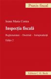 Inspectia fiscala. Reglementare. Doctrina. Jurisprudenta. Editia 2