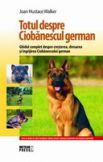 Totul despre Ciobanescul german Ghidul complet despre cresterea, dresarea si ingrijirea Ciobanescului german