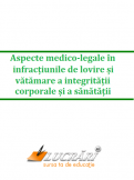 Aspecte medico-legale in infractiunile de lovire si vatamare a integritatii corporale si a sanatatii 