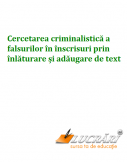 Cercetarea criminalistica a falsurilor in inscrisuri prin inlaturare si adaugare de text