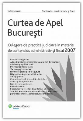 Culegere de practica judiciara in materie de contencios administrativ si fiscal 2007