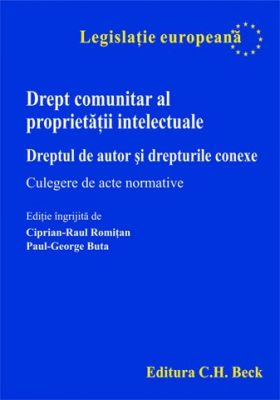 Drept comunitar al proprietatii intelectuale. Dreptul de autor si drepturile conexe. Culegere de acte normative