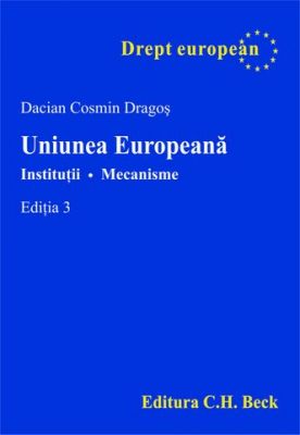 Uniunea Europeana. Institutii. Mecanisme. Editia 3