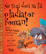 Nu ti-ai dori sa fii gladiator roman - chestii sangeroase pe care nu ai prefera sa nu le stii