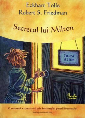 Secretul lui Milton - O aventura a cunoasterii prin intermediul puterii Prezentului 