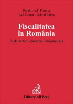 Fiscalitatea in Romania. Reglementare. Doctrina. Jurisprudenta (brosat)