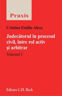 Judecatorul in procesul civil, intre rol activ si arbitrar. Volumul I si II
