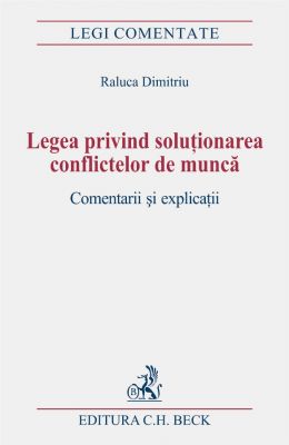 Legea privind solutionarea conflictelor de munca. Comentarii si explicatii