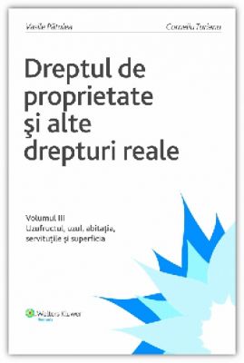 Dreptul de proprietate si alte drepturi reale Vol. III. Uzufructul, uzul, abitatia, servitutile si superficia