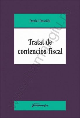 Tratat de contencios fiscal | Carte de: Daniel Dascalu