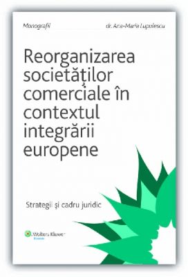 Reorganizarea societatilor comerciale in contextul integrarii europene