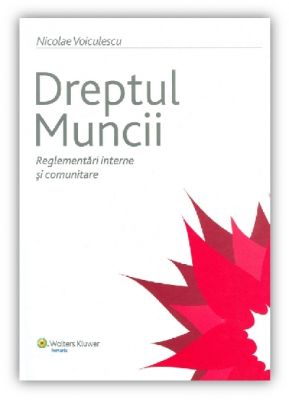 Dreptul muncii – Reglementari interne si comunitare