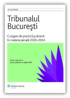 Tribunalului Bucuresti - Culegere de practica judiciara in materie penala 2000 - 2004