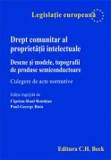 Drept comunitar al proprietatii intelectuale. Desene si modele, topografii de produse semiconductoare. Culegere de acte normative.